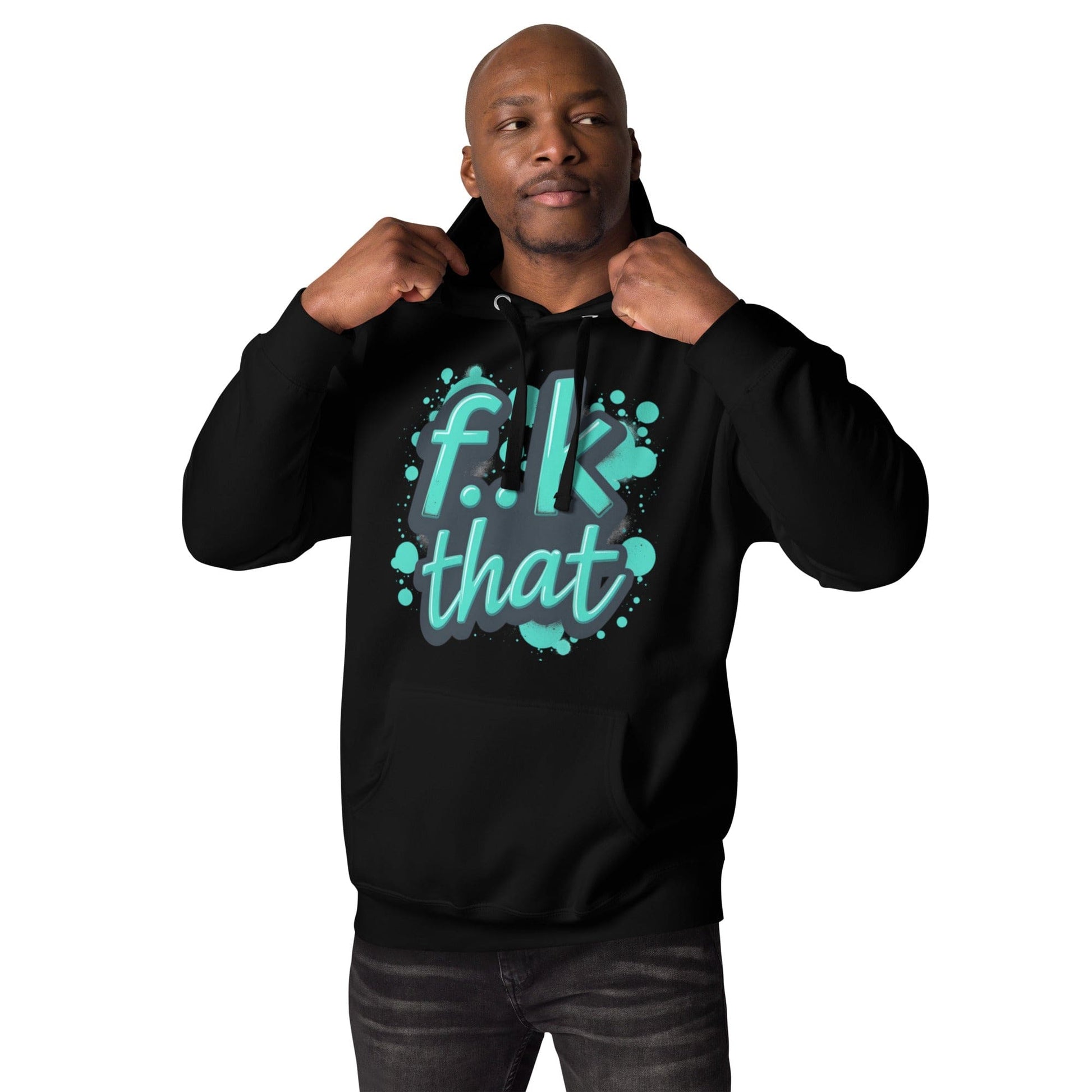 F..K That Hoodie – Bold Attitude Unisex Hoodie for Men & Women | ccanvas - Hoodies (Male & Female) | Ccanvas