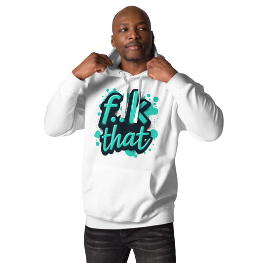F..K That Hoodie – Bold Attitude Unisex Hoodie for Men & Women | ccanvas - Hoodies (Male & Female) | Ccanvas